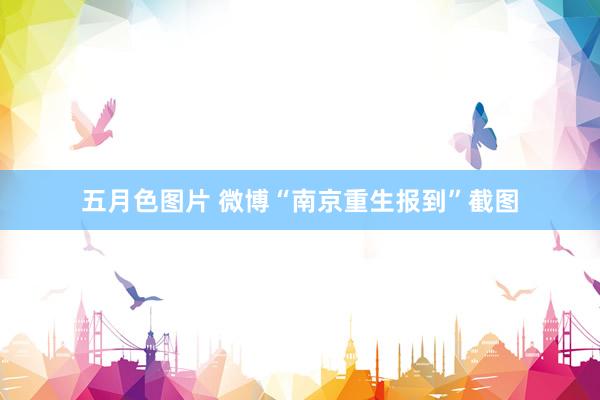 五月色图片 微博“南京重生报到”截图